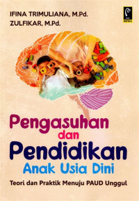 Image of Pengasuhan dan Pendidikan Anak Usia Dini; Teori dan Praktik Menuju PAUD Unggul